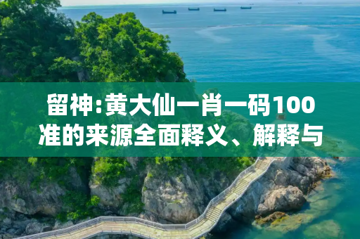 留神:黄大仙一肖一码100准的来源全面释义、解释与落实