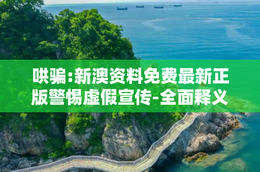 哄骗:新澳资料免费最新正版警惕虚假宣传-全面释义