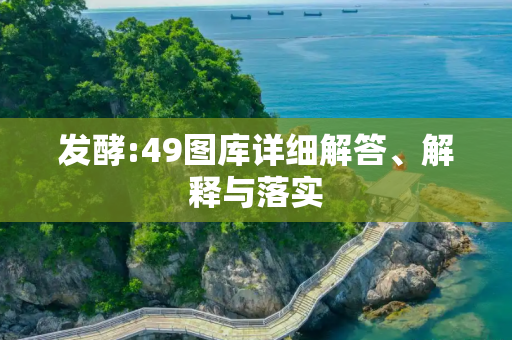 发酵:49图库详细解答、解释与落实