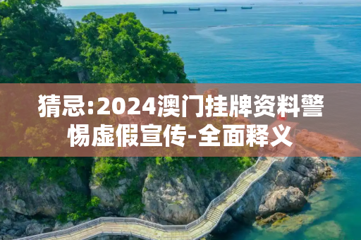 猜忌:2024澳门挂牌资料警惕虚假宣传-全面释义