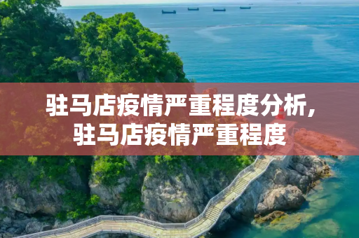 驻马店疫情严重程度分析,驻马店疫情严重程度