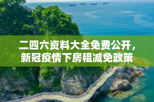 二四六资料大全免费公开，新冠疫情下房租减免政策