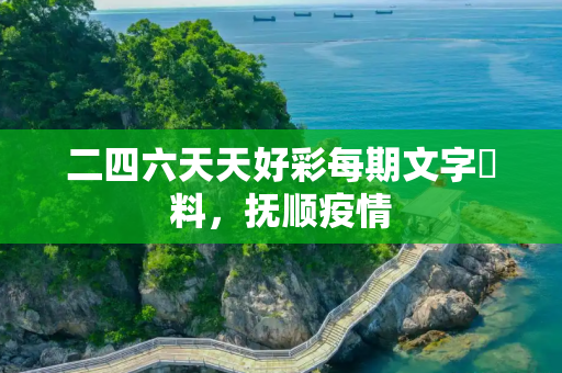 二四六天天好彩每期文字賧料，抚顺疫情
