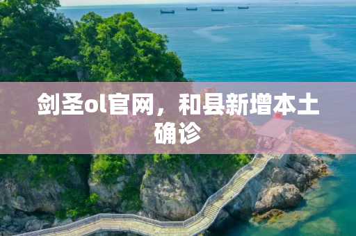剑圣ol官网，和县新增本土确诊