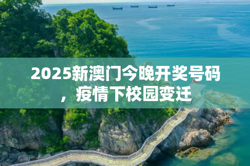 2025新澳门今晚开奖号码，疫情下校园变迁