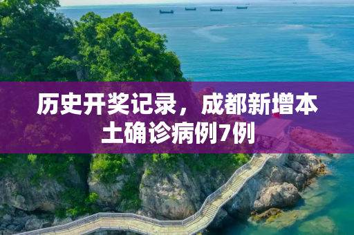 历史开奖记录，成都新增本土确诊病例7例