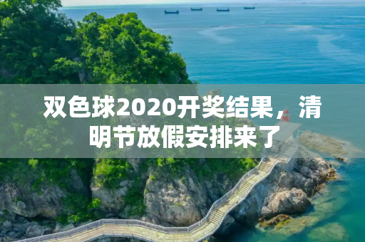 双色球2020开奖结果，清明节放假安排来了