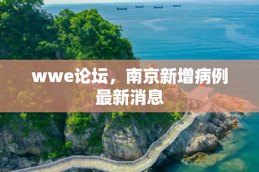 wwe论坛，南京新增病例最新消息