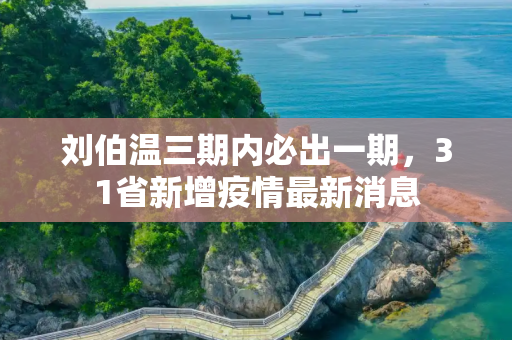 刘伯温三期内必出一期，31省新增疫情最新消息