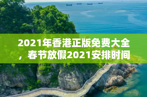 2021年香港正版免费大全，春节放假2021安排时间表