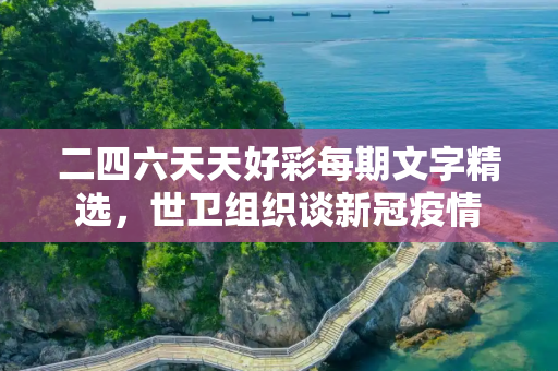 二四六天天好彩每期文字精选，世卫组织谈新冠疫情