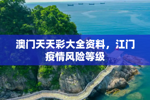 澳门天天彩大全资料，江门疫情风险等级