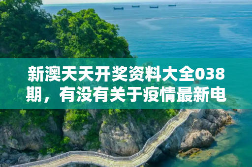 新澳天天开奖资料大全038期，有没有关于疫情最新电影