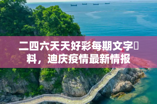 二四六天天好彩每期文字賧料，迪庆疫情最新情报