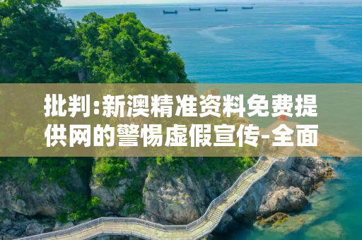 批判:新澳精准资料免费提供网的警惕虚假宣传-全面释义