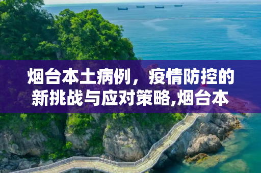 烟台本土病例，疫情防控的新挑战与应对策略,烟台本土病例