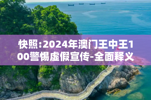 快照:2024年澳门王中王100警惕虚假宣传-全面释义、解释与落实