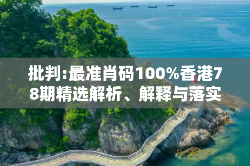 批判:最准肖码100%香港78期精选解析、解释与落实