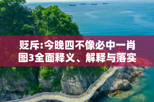 贬斥:今晚四不像必中一肖图3全面释义、解释与落实
