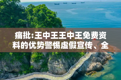 痛批:王中王王中王免费资料的优势警惕虚假宣传、全面解答与解释