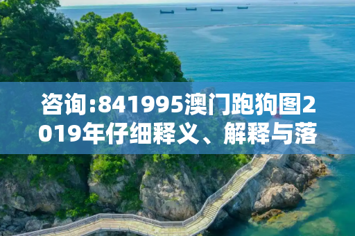 咨询:841995澳门跑狗图2019年仔细释义、解释与落实
