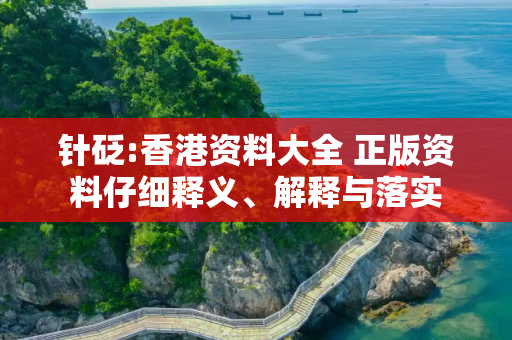 针砭:香港资料大全 正版资料仔细释义、解释与落实
