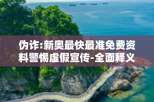 伪诈:新奥最快最准免费资料警惕虚假宣传-全面释义
