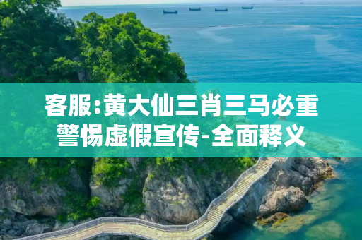 客服:黄大仙三肖三马必重警惕虚假宣传-全面释义