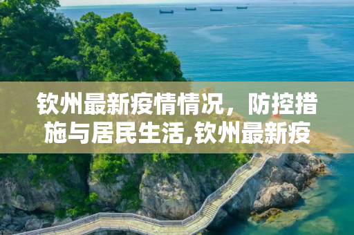 钦州最新疫情情况，防控措施与居民生活,钦州最新疫情情况
