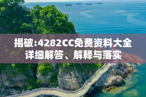 揭破:4282CC免费资料大全详细解答、解释与落实