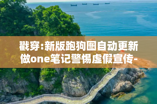 戳穿:新版跑狗图自动更新做one笔记警惕虚假宣传-全面释义