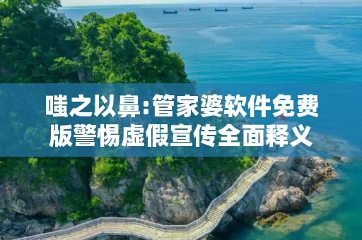 嗤之以鼻:管家婆软件免费版警惕虚假宣传全面释义