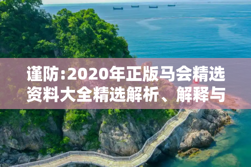 谨防:2020年正版马会精选资料大全精选解析、解释与落实