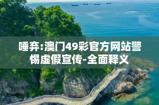 唾弃:澳门49彩官方网站警惕虚假宣传-全面释义