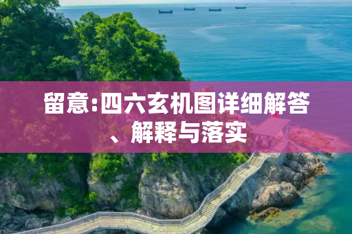 留意:四六玄机图详细解答、解释与落实