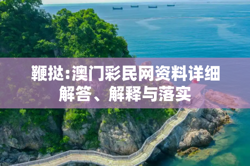 鞭挞:澳门彩民网资料详细解答、解释与落实