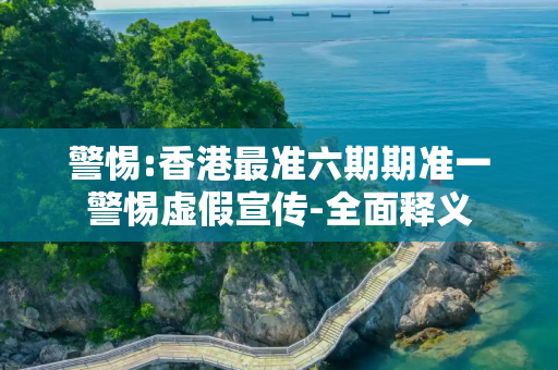 警惕:香港最准六期期准一警惕虚假宣传-全面释义