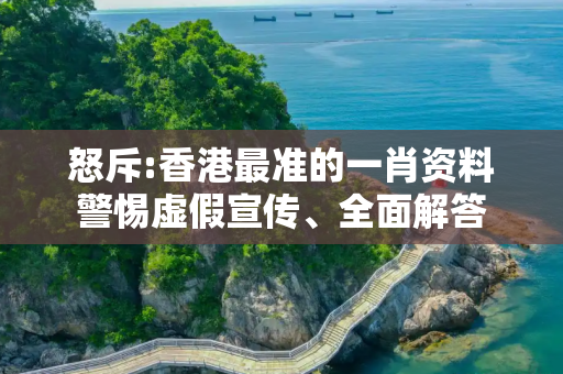 怒斥:香港最准的一肖资料警惕虚假宣传、全面解答