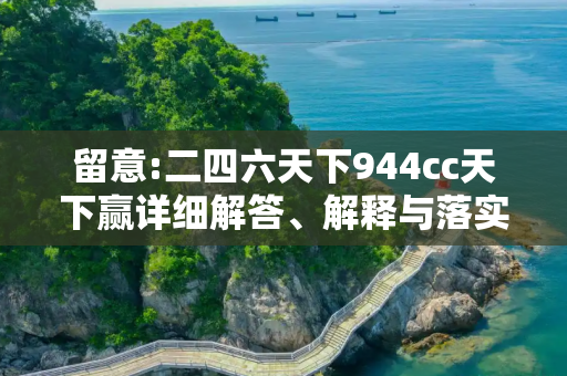 留意:二四六天下944cc天下赢详细解答、解释与落实