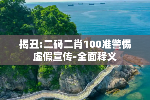 揭丑:二码二肖100准警惕虚假宣传-全面释义