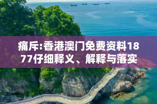 痛斥:香港澳门免费资料1877仔细释义、解释与落实