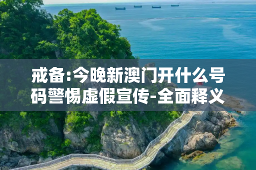 戒备:今晚新澳门开什么号码警惕虚假宣传-全面释义