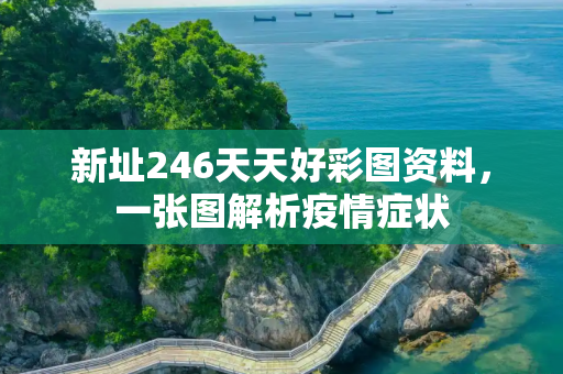 新址246天天好彩图资料，一张图解析疫情症状