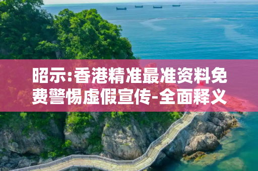 昭示:香港精准最准资料免费警惕虚假宣传-全面释义