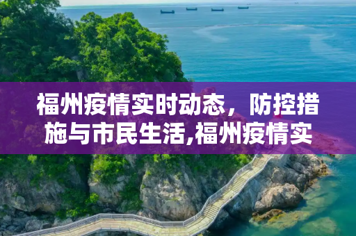 福州疫情实时动态，防控措施与市民生活,福州疫情实时动态