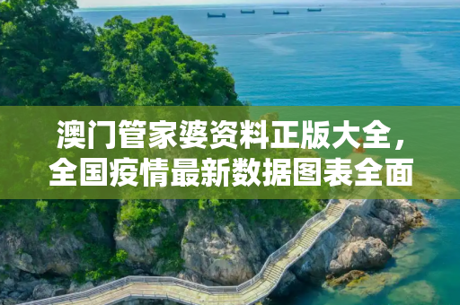 澳门管家婆资料正版大全，全国疫情最新数据图表全面解析与未来趋势预测