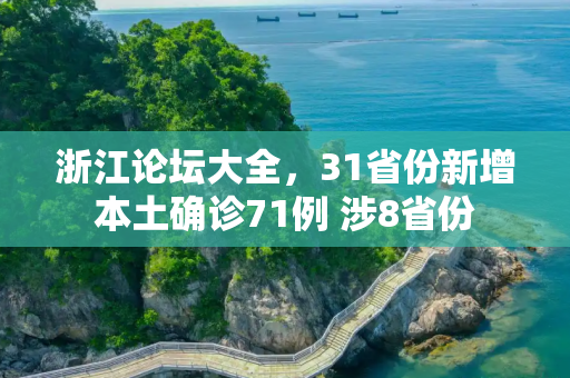 浙江论坛大全，31省份新增本土确诊71例 涉8省份