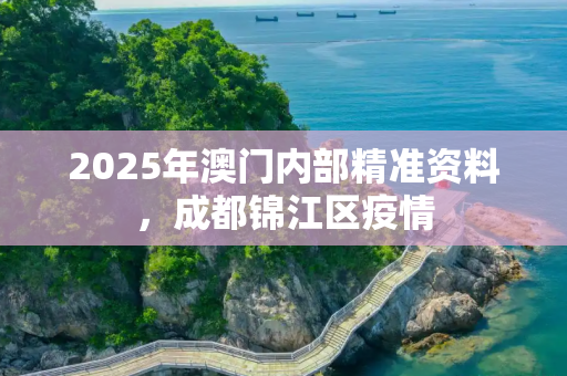 2025年澳门内部精准资料，成都锦江区疫情