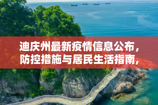 迪庆州最新疫情信息公布，防控措施与居民生活指南,迪庆最新疫情公布信息