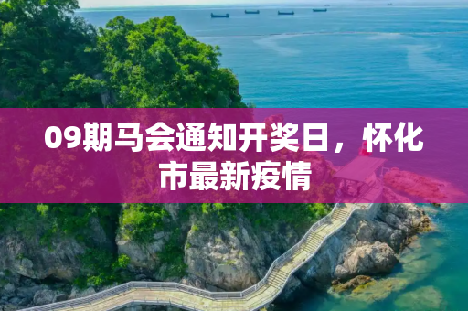 09期马会通知开奖日，怀化市最新疫情